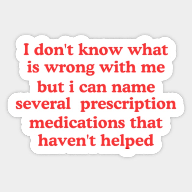 I don't know what is wrong with me several medications that haven't helped Cursed T-Shirt Y2k Tee Cursed T-Shirt FunnyMeme GenZ Meme Sticker by Y2KERA